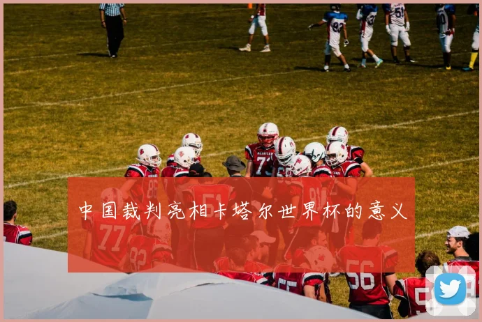 中国裁判亮相卡塔尔世界杯的意义