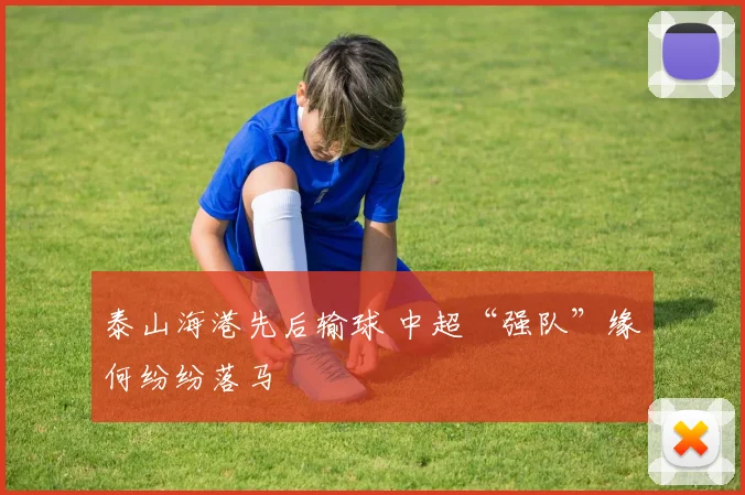 泰山海港先后输球 中超“强队”缘何纷纷落马