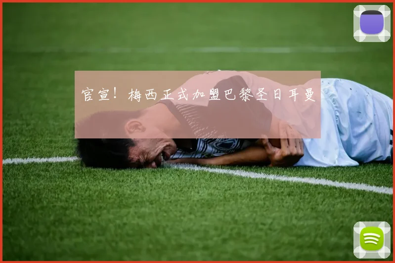 官宣！梅西正式加盟巴黎圣日耳曼